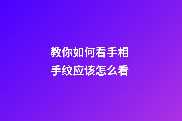 教你如何看手相 手纹应该怎么看